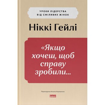 Якщо хочеш, щоб справу зробили...Уроки лідерства від сміливих жінок