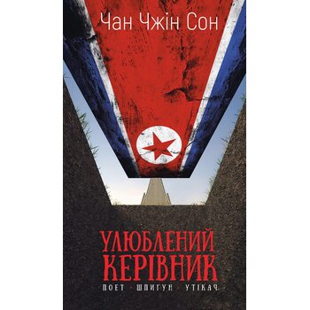 Улюблений керівник: від довіреної особи до ворога держави. Моя втеча з Північної Кореї