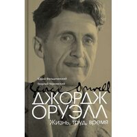 Джордж Оруэлл. Жизнь, труд, время
