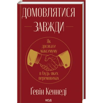Домовлятися завжди. Як досягати максимуму в будь-яких перемовинах