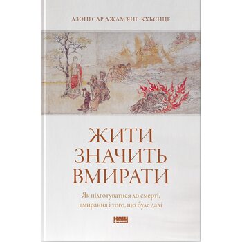 Жити значить вмирати. Як підготуватися до смерті, вмирання і того, що буде далі