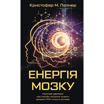 Енергія мозку. Психічне здоров’я: нові способи лікування тривоги, депресії, ПТСР та інших розладів