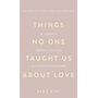 Things No One Taught Us About Love. Як будувати здорові стосунки із собою та оточенням - Векс Кінґ (978-617-548-475-3)