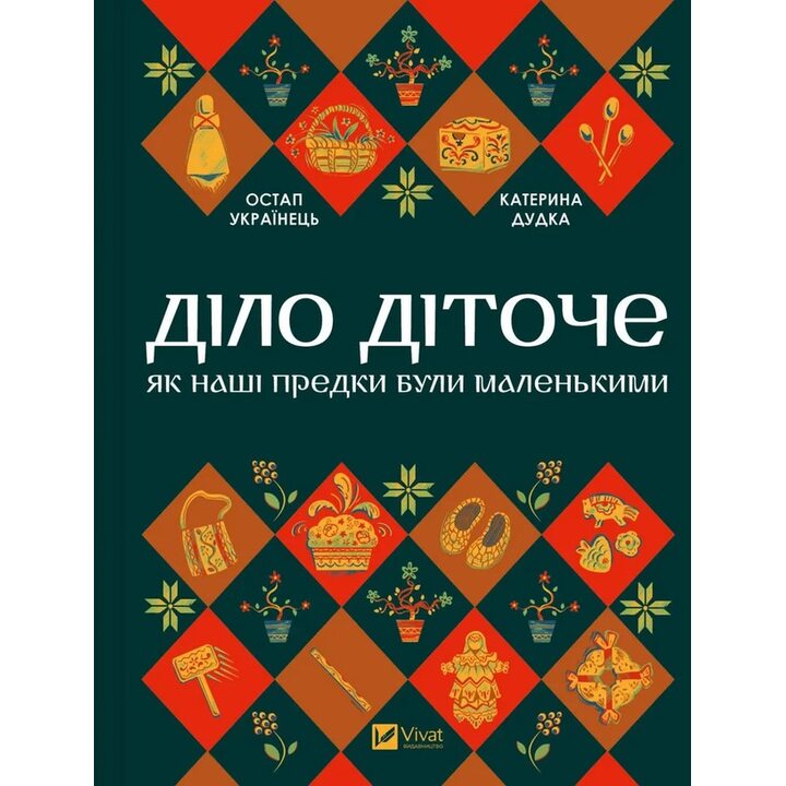 Діло діточе. Як наші предки були маленькими - Остап Українець, Катерина Дудка (978-617-1701-29-8)