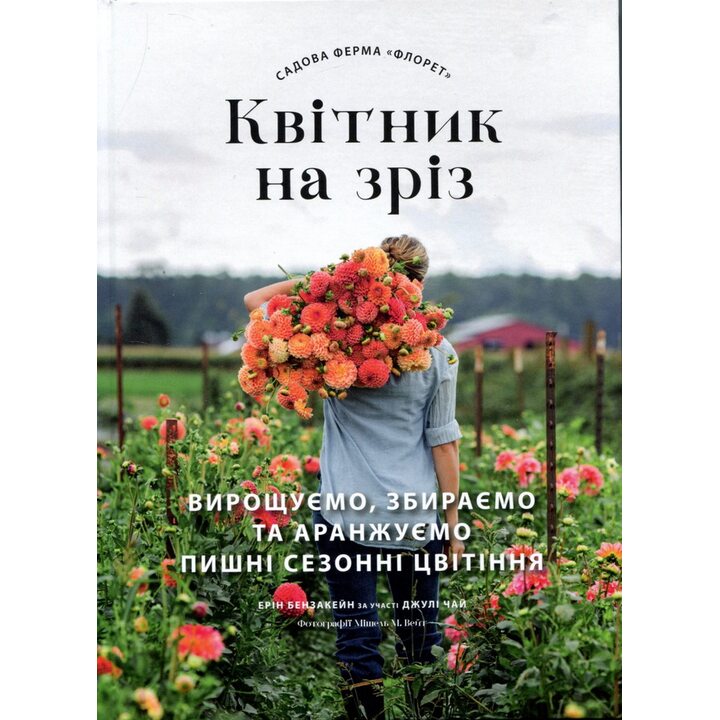 Садова ферма «Флорет». Квітник на зріз. Вирощуємо, збираємо та аранжуємо пишні сезонні цвітіння - Ерін Бензакейн (978-617-8425-48-7)