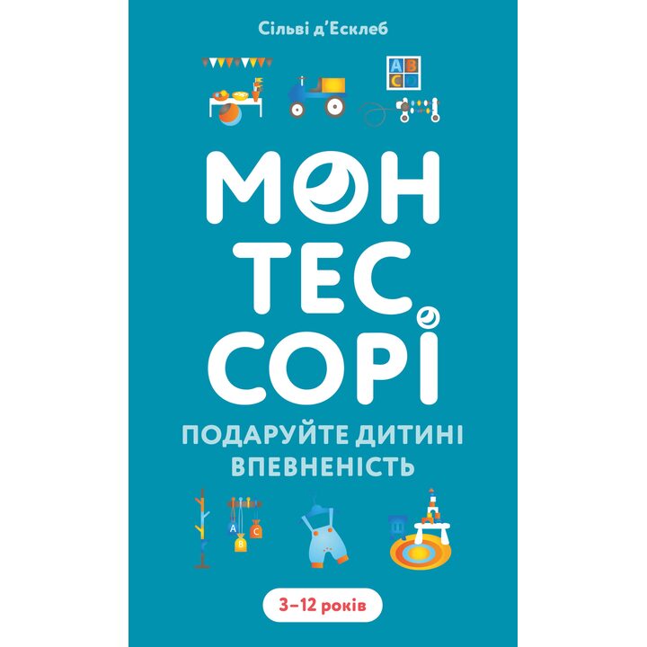Монтессорі. Подаруйте дитині впевненість. 3-12 років - Сільві д’Есклеб (978-617-548-490-6)
