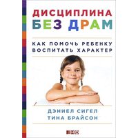 Дисциплина без драм. Как помочь ребенку воспитать характер