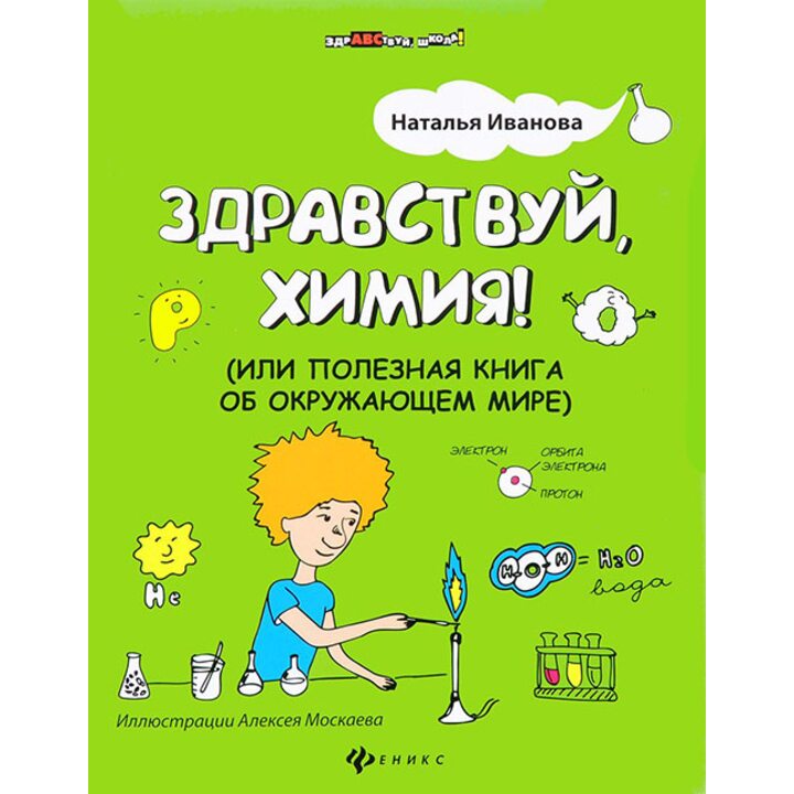 Здравствуй, химия! или Полезная книга об окружающем мире - Наталья Иванова (978-5-222-26972-5)