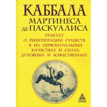 Каббала Мартинеса де Паскуалиса. Трактат о реинтеграции существ в их первоначальных качествах и силах, духовных и божественных