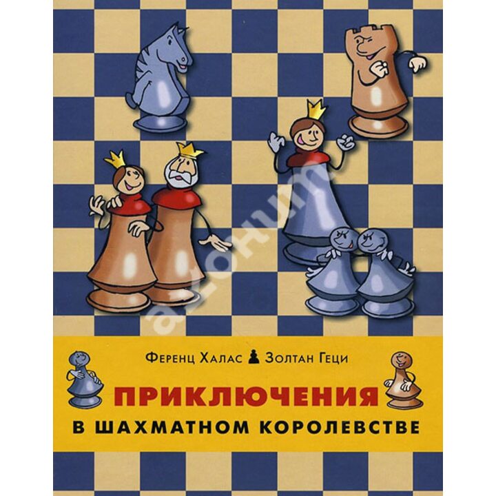 Приключения в шахматном королевстве - Ференц Халас, Золтан Геци (978-5-4335-0408-0)